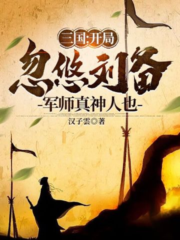 三国：开局忽悠刘备，军师真神人也汉子雲